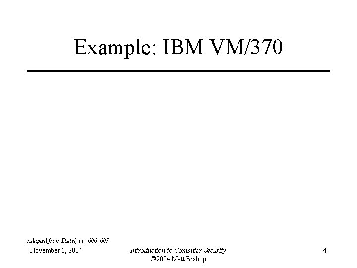 Example: IBM VM/370 Adapted from Dietel, pp. 606– 607 November 1, 2004 Introduction to