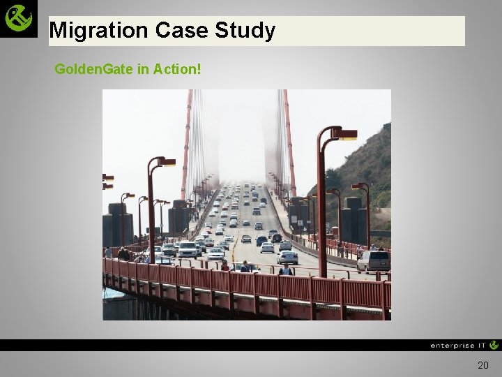 Migration Case Study Golden. Gate in Action! 20 