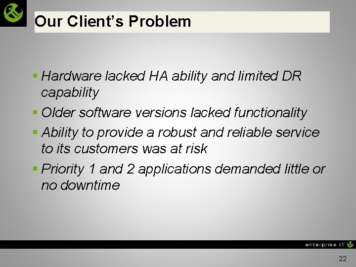 Our Client’s Problem § Hardware lacked HA ability and limited DR capability § Older