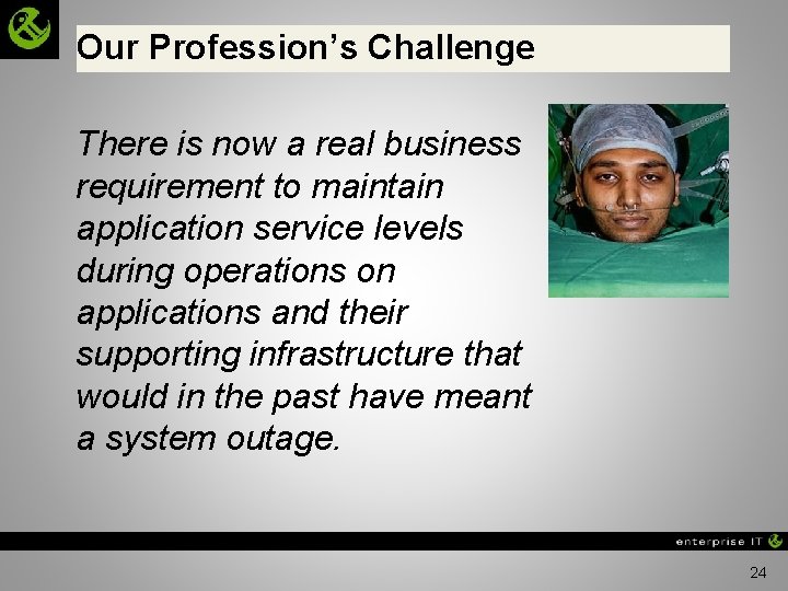Our Profession’s Challenge There is now a real business requirement to maintain application service