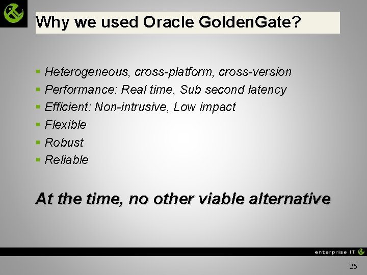 Why we used Oracle Golden. Gate? § Heterogeneous, cross-platform, cross-version § Performance: Real time,