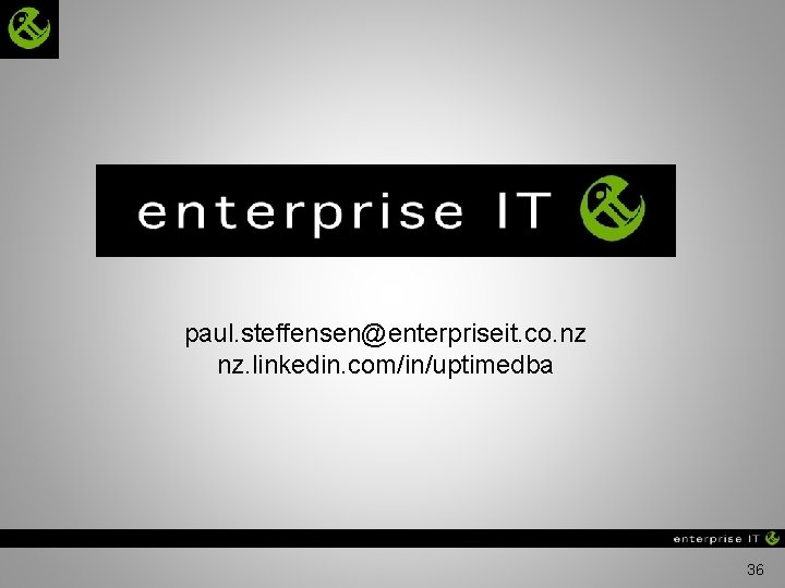 paul. steffensen@enterpriseit. co. nz nz. linkedin. com/in/uptimedba 36 