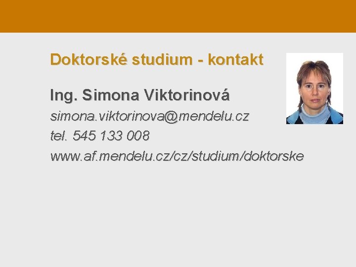 Doktorské studium - kontakt Ing. Simona Viktorinová simona. viktorinova@mendelu. cz tel. 545 133 008