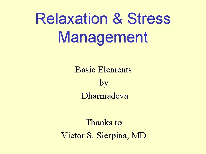 Relaxation & Stress Management Basic Elements by Dharmadeva Thanks to Victor S. Sierpina, MD