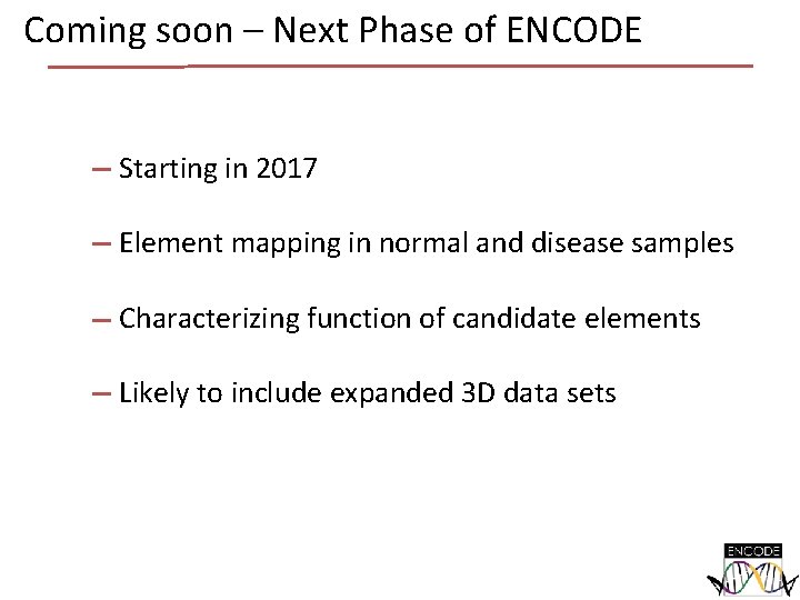 Coming soon – Next Phase of ENCODE Starting in 2017 Element mapping in normal Coming soon – Next Phase of ENCODE Starting in 2017 Element mapping in normal