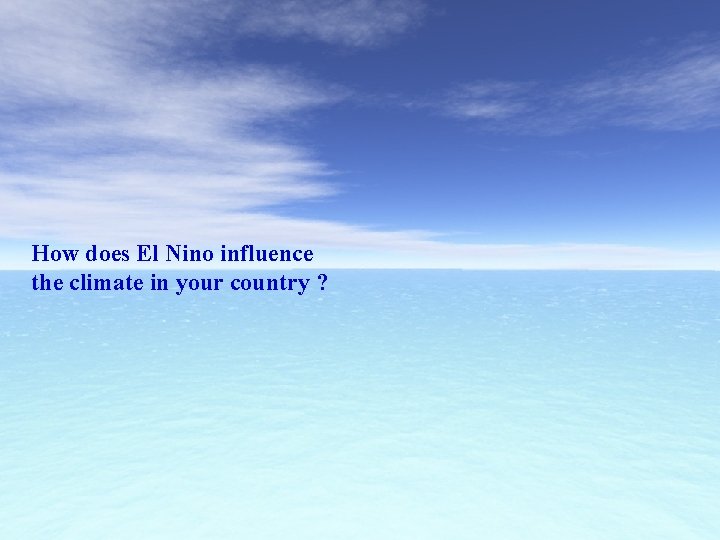 How does El Nino influence the climate in your country ? 