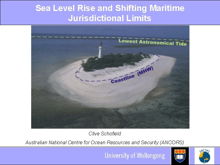 Sea Level Rise and Shifting Maritime Jurisdictional Limits Clive Schofield Australian National Centre for
