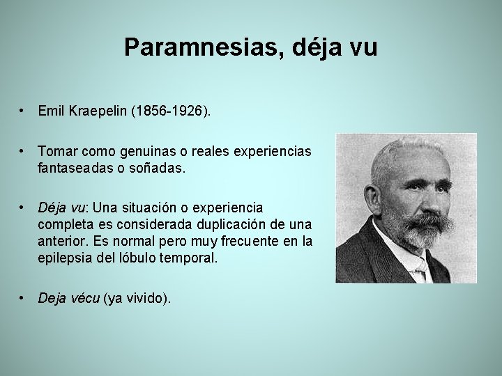 Paramnesias, déja vu • Emil Kraepelin (1856 -1926). • Tomar como genuinas o reales