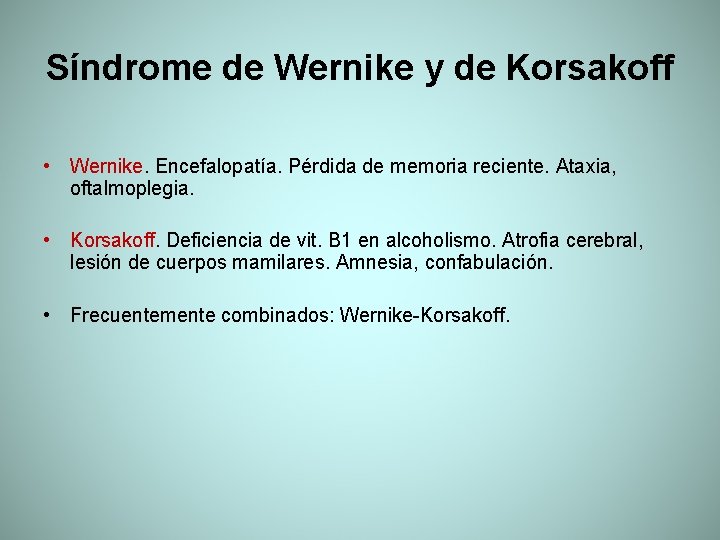 Síndrome de Wernike y de Korsakoff • Wernike. Encefalopatía. Pérdida de memoria reciente. Ataxia,