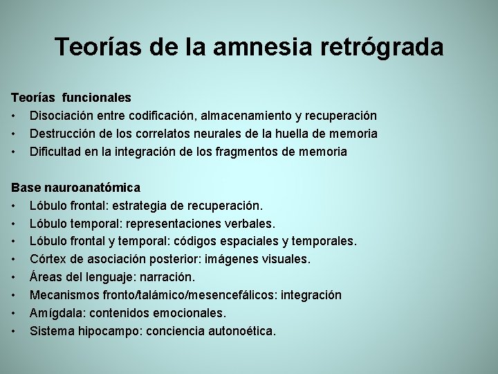 Teorías de la amnesia retrógrada Teorías funcionales • Disociación entre codificación, almacenamiento y recuperación