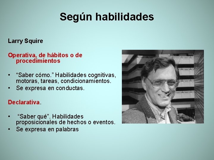 Según habilidades Larry Squire Operativa, de hábitos o de procedimientos • “Saber cómo. ”