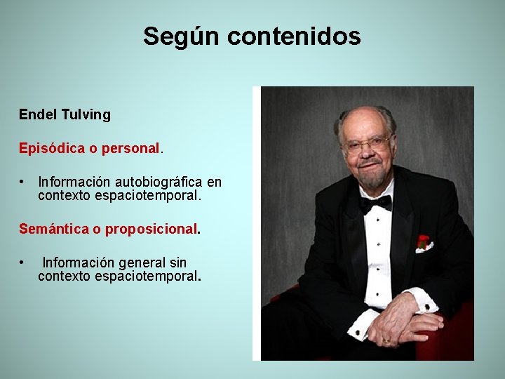 Según contenidos Endel Tulving Episódica o personal. • Información autobiográfica en contexto espaciotemporal. Semántica