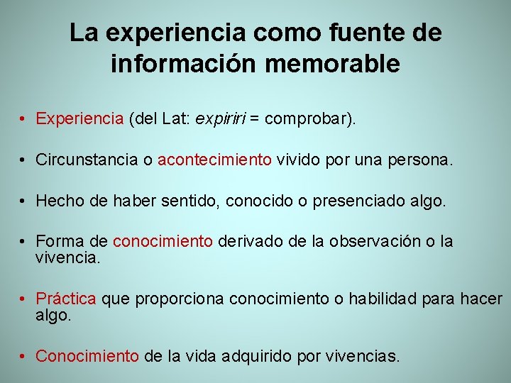 La experiencia como fuente de información memorable • Experiencia (del Lat: expiriri = comprobar).