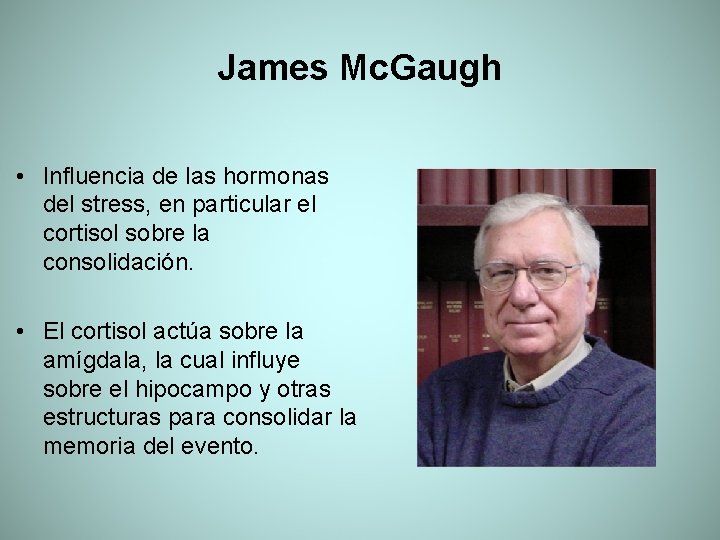 James Mc. Gaugh • Influencia de las hormonas del stress, en particular el cortisol