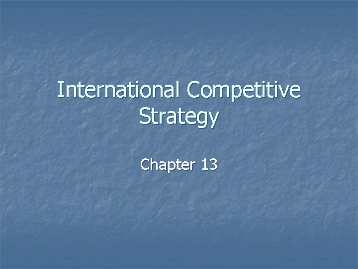 International Competitive Strategy Chapter 13 