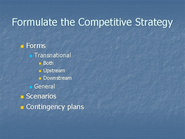 Formulate the Competitive Strategy n Forms n Transnational n n Both Upstream Downstream General