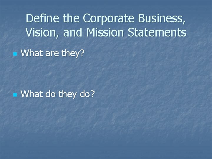 Define the Corporate Business, Vision, and Mission Statements n What are they? n What