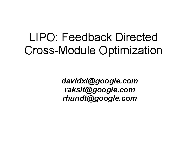LIPO: Feedback Directed Cross-Module Optimization davidxl@google. com raksit@google. com rhundt@google. com 