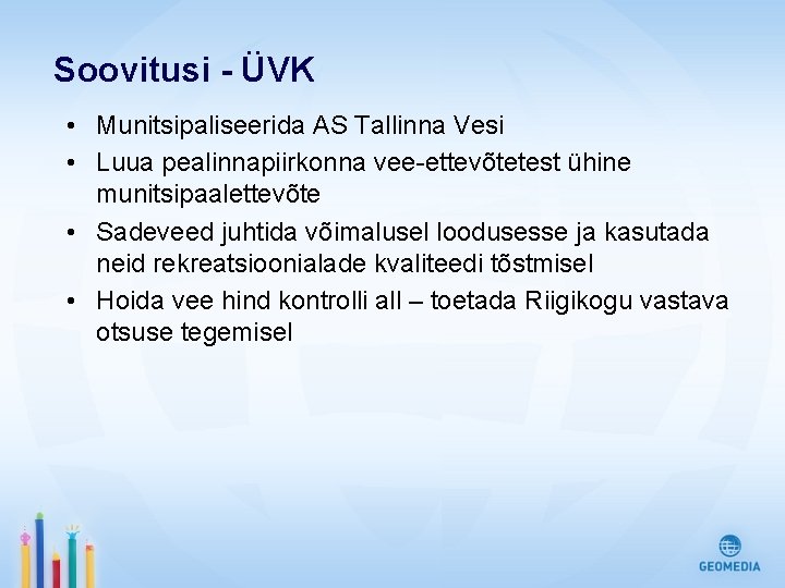 Soovitusi - ÜVK • Munitsipaliseerida AS Tallinna Vesi • Luua pealinnapiirkonna vee-ettevõtetest ühine munitsipaalettevõte