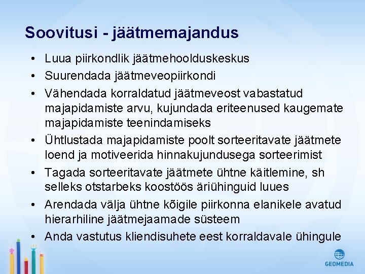 Soovitusi - jäätmemajandus • Luua piirkondlik jäätmehoolduskeskus • Suurendada jäätmeveopiirkondi • Vähendada korraldatud jäätmeveost