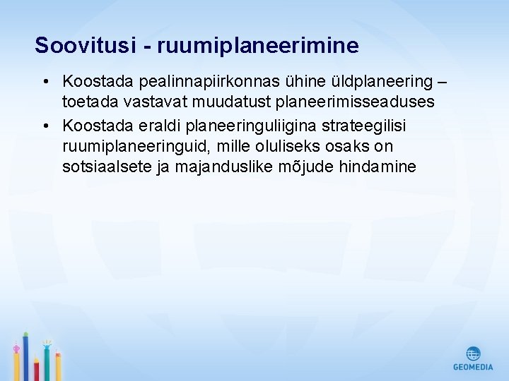 Soovitusi - ruumiplaneerimine • Koostada pealinnapiirkonnas ühine üldplaneering – toetada vastavat muudatust planeerimisseaduses •