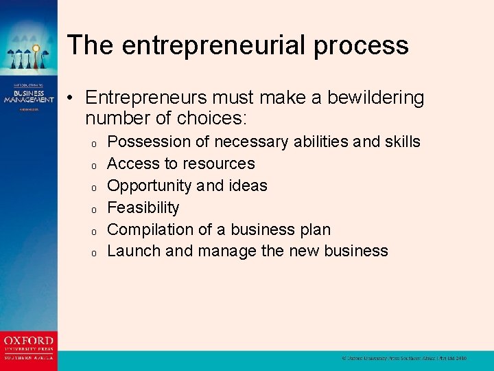 The entrepreneurial process • Entrepreneurs must make a bewildering number of choices: o o