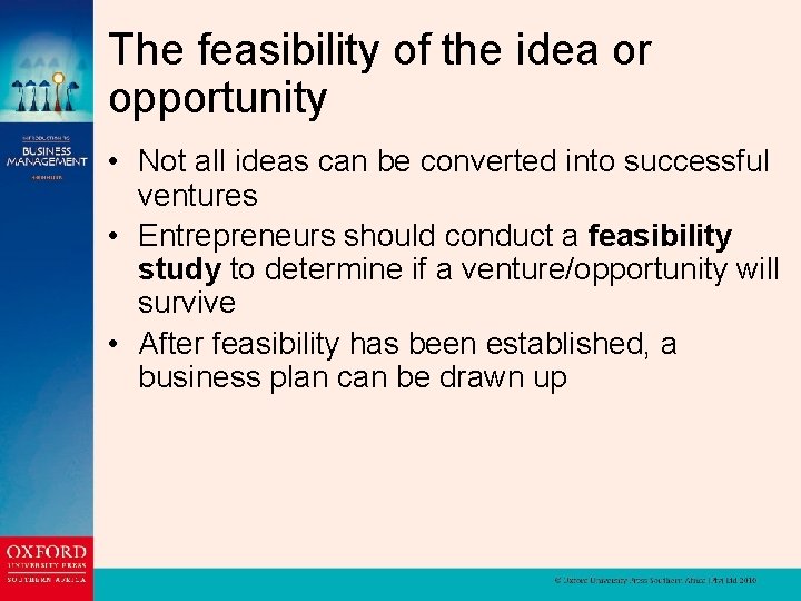 The feasibility of the idea or opportunity • Not all ideas can be converted