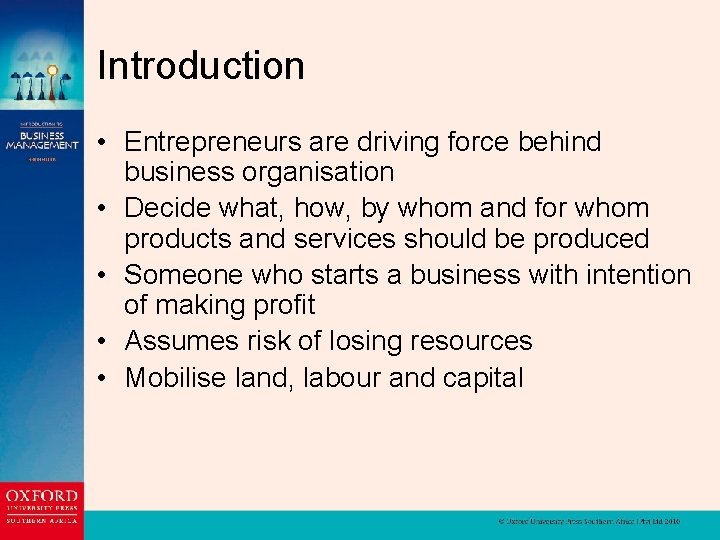 Introduction • Entrepreneurs are driving force behind business organisation • Decide what, how, by
