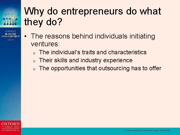 Why do entrepreneurs do what they do? • The reasons behind individuals initiating ventures: