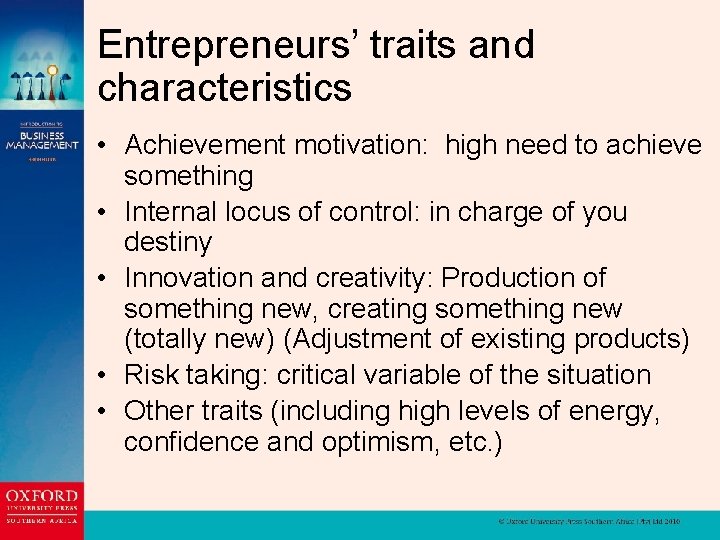 Entrepreneurs’ traits and characteristics • Achievement motivation: high need to achieve something • Internal