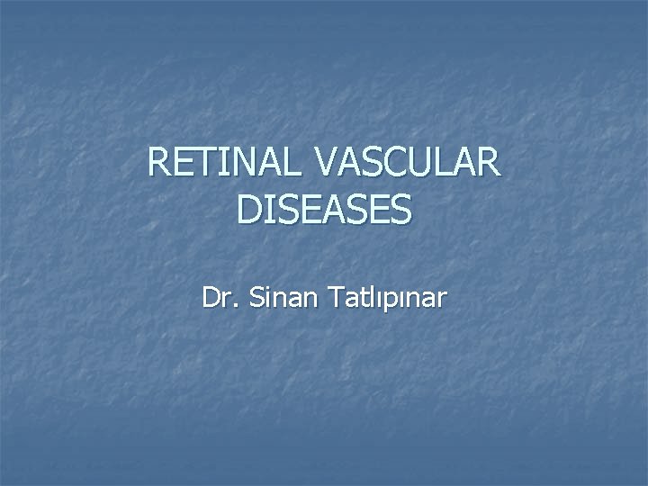 RETINAL VASCULAR DISEASES Dr. Sinan Tatlıpınar 