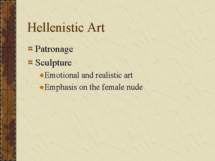 Hellenistic Art Patronage Sculpture Emotional and realistic art Emphasis on the female nude 
