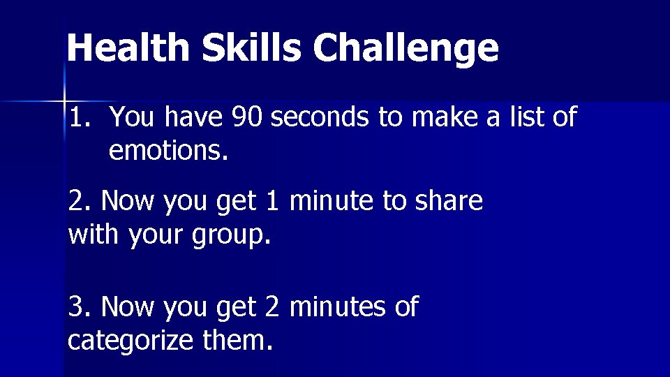 Health Skills Challenge 1. You have 90 seconds to make a list of emotions.