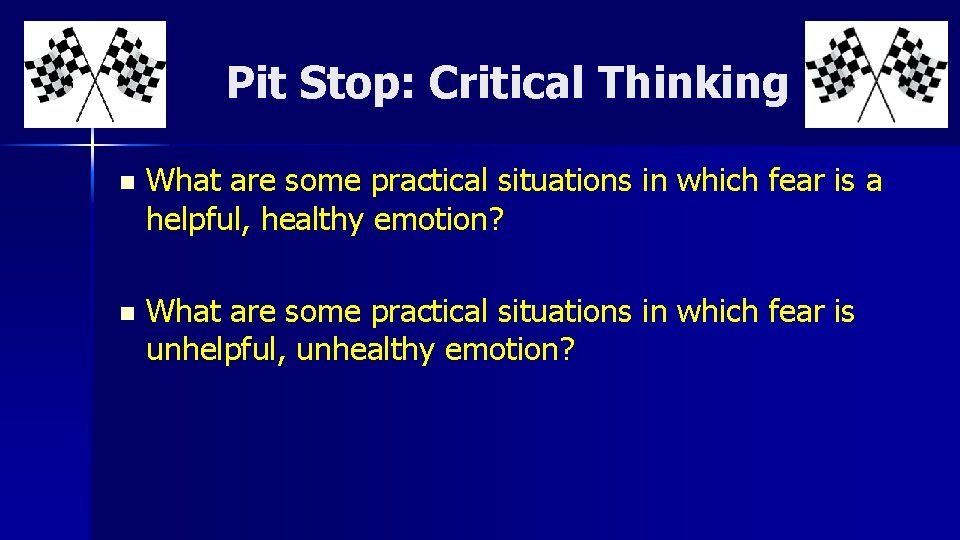 Pit Stop: Critical Thinking n What are some practical situations in which fear is