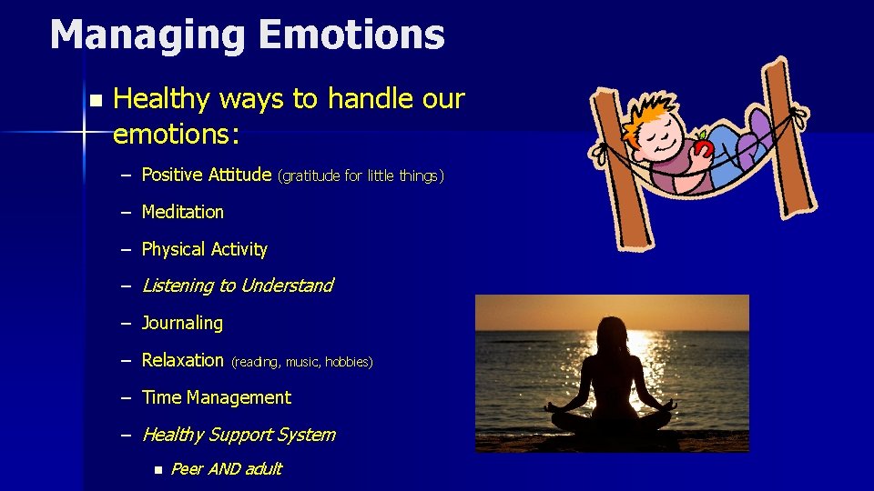 Managing Emotions n Healthy ways to handle our emotions: – Positive Attitude (gratitude for