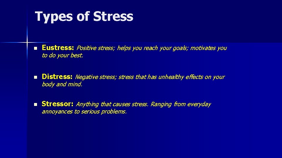 Types of Stress n Eustress: Positive stress; helps you reach your goals; motivates you