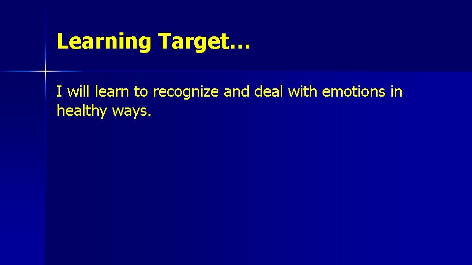 Learning Target… I will learn to recognize and deal with emotions in healthy ways.