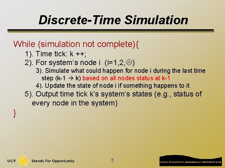 Discrete-Time Simulation While (simulation not complete){ 1). Time tick: k ++; 2). For system’s