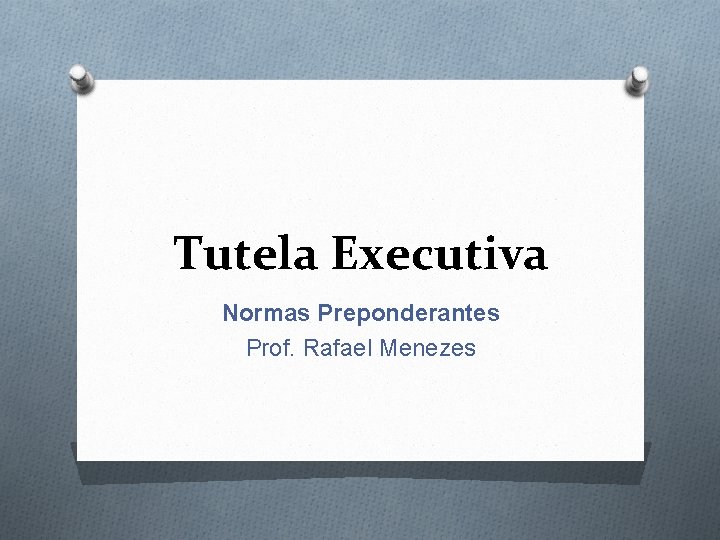 Tutela Executiva Normas Preponderantes Prof. Rafael Menezes 