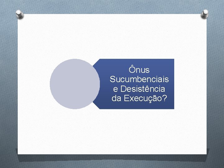 Ônus Sucumbenciais e Desistência da Execução? 