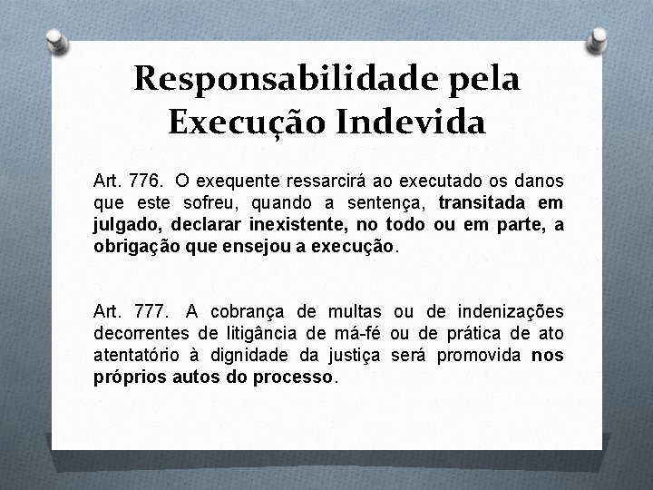 Responsabilidade pela Execução Indevida Art. 776. O exequente ressarcirá ao executado os danos que