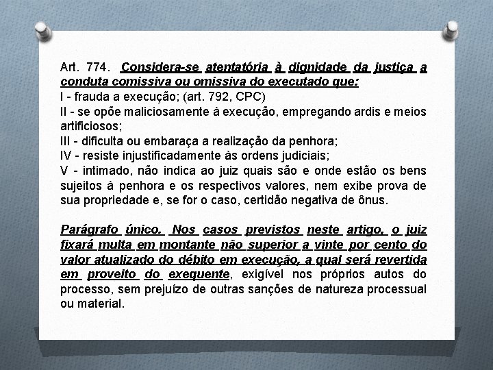 Art. 774. Considera-se atentatória à dignidade da justiça a conduta comissiva ou omissiva do