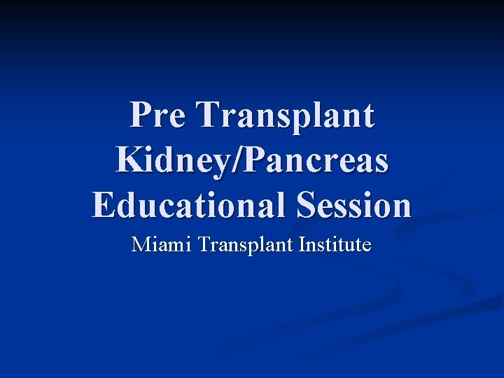 Pre Transplant Kidney/Pancreas Educational Session Miami Transplant Institute 