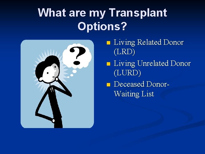 What are my Transplant Options? n n n Living Related Donor (LRD) Living Unrelated
