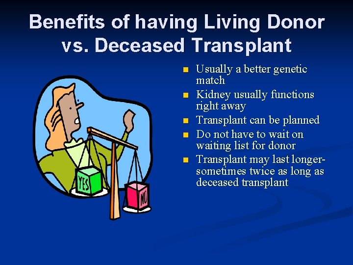 Benefits of having Living Donor vs. Deceased Transplant n n n Usually a better