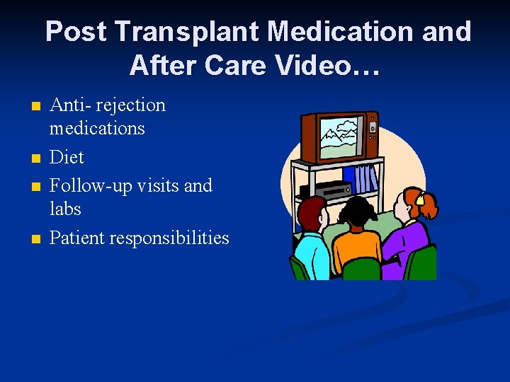 Post Transplant Medication and After Care Video… n n Anti- rejection medications Diet Follow-up
