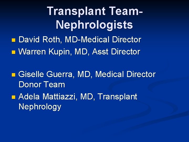 Transplant Team. Nephrologists David Roth, MD-Medical Director n Warren Kupin, MD, Asst Director n