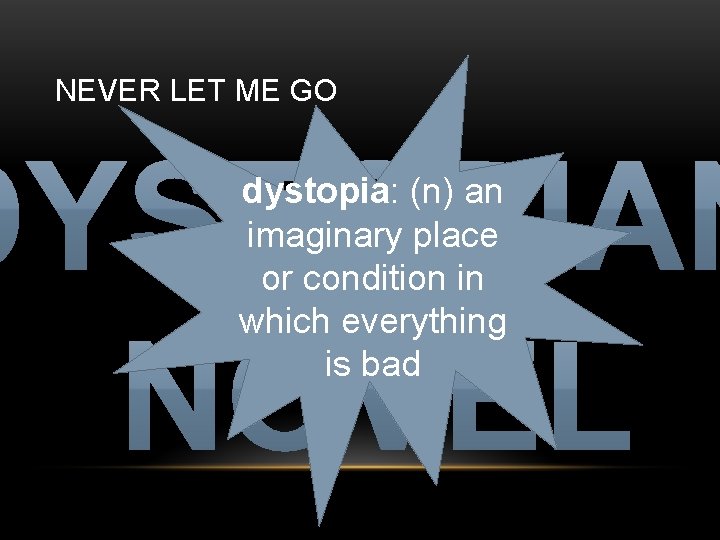 NEVER LET ME GO dystopia: (n) an imaginary place or condition in which everything