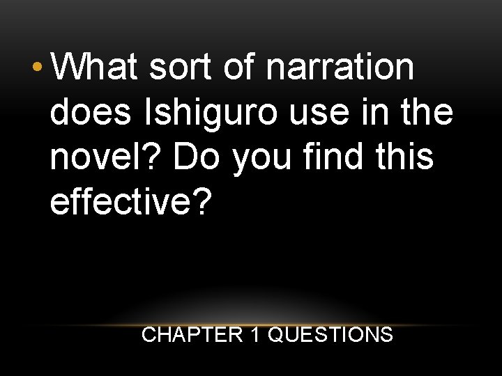  • What sort of narration does Ishiguro use in the novel? Do you