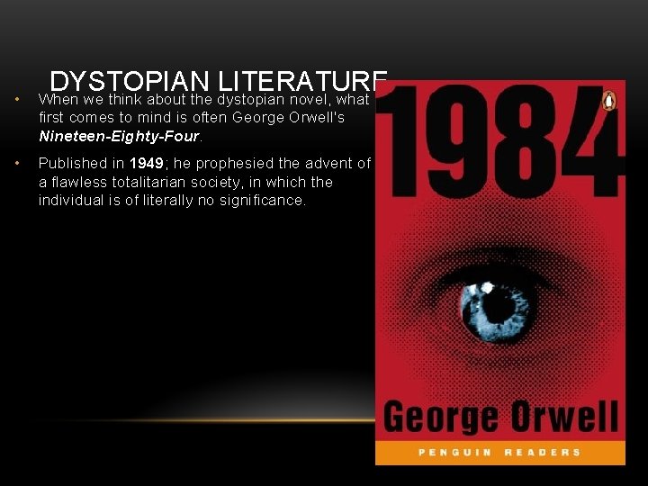 DYSTOPIAN LITERATURE • When we think about the dystopian novel, what first comes to